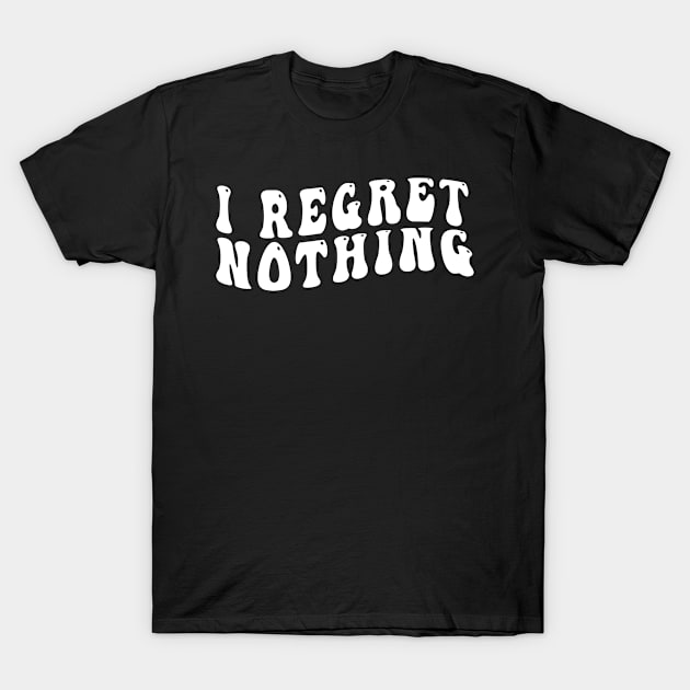 I Regret Nothing T-Shirt by awesomeshirts